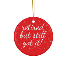 Load image into Gallery viewer, Retired But Still Got It Ceramic Christmas Ornament. Perfect Holiday Gift for Seniors in Star, Heart, Snowflake, or Circle Shapes - 624c