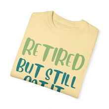 Load image into Gallery viewer, Retired But Still Got it Unisex Tee, Celebrating Wisdom with Style - 506a