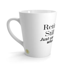 Load image into Gallery viewer, Retired and Still Got It Latte Mug – 12oz Ceramic Mug - Humourous Gift - 505a