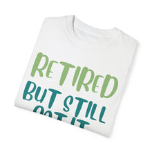 Load image into Gallery viewer, Retired But Still Got it Unisex Tee, Celebrating Wisdom with Style - 506a