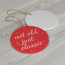 Load image into Gallery viewer, Not Old Just Classic Ceramic Christmas Ornament. Perfect Holiday Gift for Seniors in Star, Heart, Snowflake, or Circle Shapes - 624a