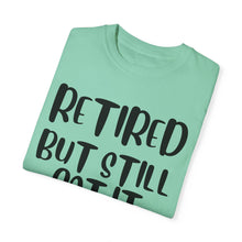 Load image into Gallery viewer, Retired But Still Got it Unisex Tee, Celebrating Wisdom with Style - 506a