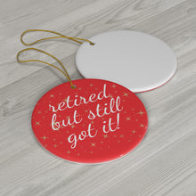 Load image into Gallery viewer, Retired But Still Got It Ceramic Christmas Ornament. Perfect Holiday Gift for Seniors in Star, Heart, Snowflake, or Circle Shapes - 624c