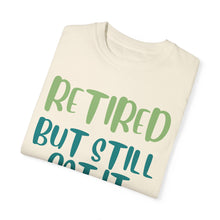 Load image into Gallery viewer, Retired But Still Got it Unisex Tee, Celebrating Wisdom with Style - 506a