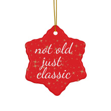 Load image into Gallery viewer, Not Old Just Classic Ceramic Christmas Ornament. Perfect Holiday Gift for Seniors in Star, Heart, Snowflake, or Circle Shapes - 624a