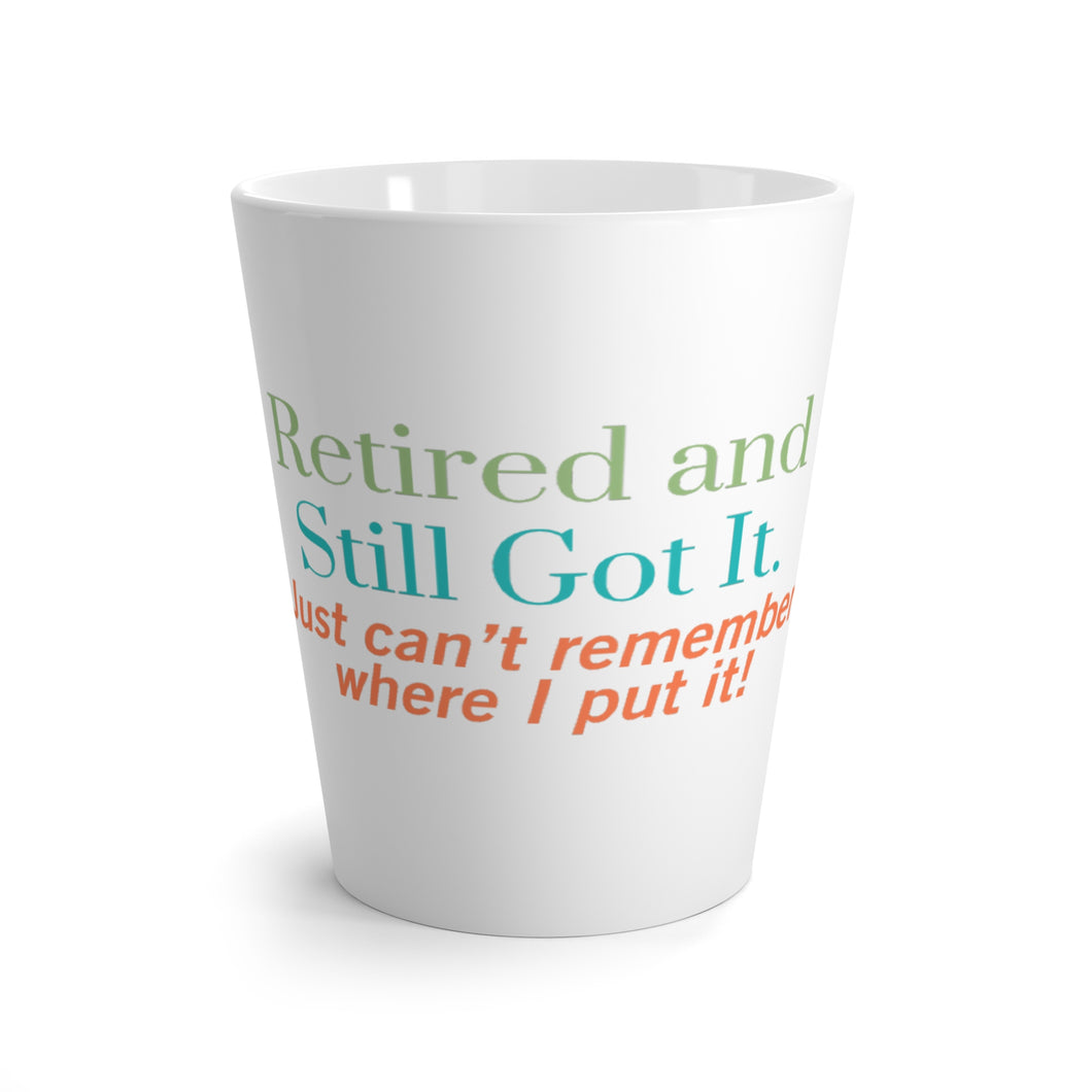 Retired and Still Got It  Latte Mug – 12oz Ceramic Mug - Humourous Gift - 505b